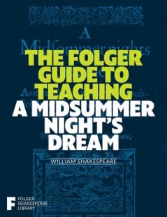 FOLGER GUIDE TO TEACHING A MIDSUMMER NIGHT'S DREAM