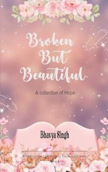 Broken but Beautiful  A collection of hope