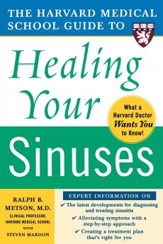 Harvard Medical School Guide to Healing Your Sinuses