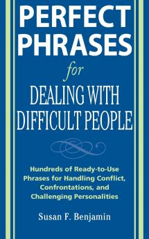 Perfect Phrases for Dealing with Difficult People: Hundreds of Ready-To-Use Phrases for Handling Conflict Confrontations and Challenging Personalities