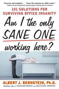 Am I the Only Sane One Working Here?: 101 Solutions for Surviving Office Insanity