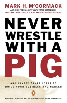 Never Wrestle with a Pig and Ninety Other Ideas to Build Your Business and Career