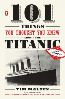 101 Things You Thought You Knew about the Titanic . . . But Didn't!
