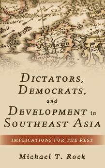 Dictators Democrats and Development in Southeast Asia