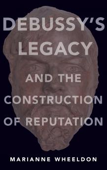 Debussy's Legacy and the Construction of Reputation
