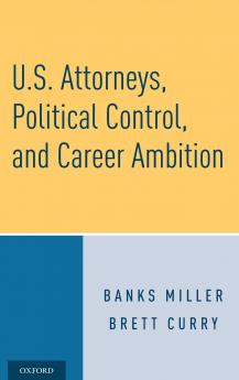 U.S. Attorneys Political Control and Career Ambition