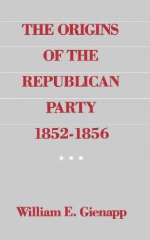The Origins of the Republican Party 1852-1856