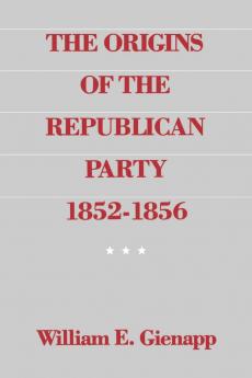 The Origins of the Republican Party 1852-1856