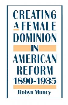 Creating a Female Dominion in American Reform 1890-1935