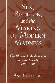 Sex Religion and the Making of Modern Madness