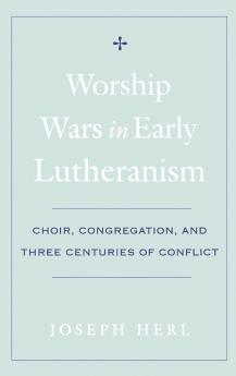 Worship Wars in Early Lutheranism