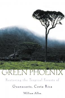 GREEN PHOENIX RESTORING THE TROPICAL FORESTS OF GUANACASTE COSTA RICA