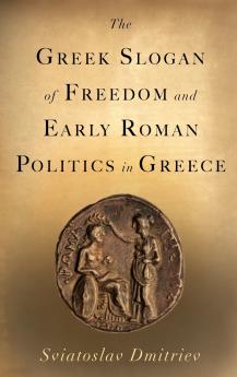 The Greek Slogan of Freedom and Early Roman Politics in Greece