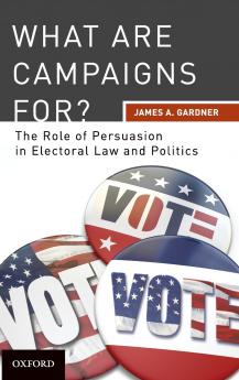 What are Campaigns For? The Role of Persuasion in Electoral Law and Politics