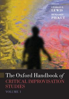 Oxford Handbook of Critical Improvisation Studies Volume 1