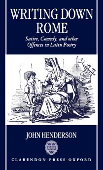 Writting Down Rome 'Satire Comedy and Other Offences in Latin Poetry '