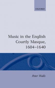 Music in the English Courtly Masque 1604-1640