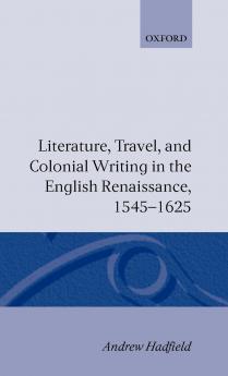 Literature Travel and Colonial Writing in the English Renaissance 1545-1625