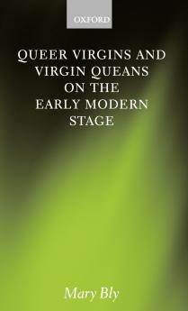 Queer Virgins and Virgin Queens on the Early Modern Stage