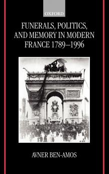 Funerals Politics and Memory in Modern France 1789-1996