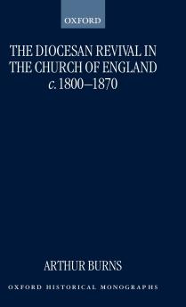The Diocesan Revival in the Church of England C. 1800-1870