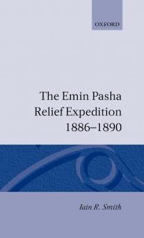 The Emin Pasha Relief Expedition 1886-1890