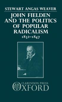 John Fielden and Politics Popular Radicalism 1832-1847