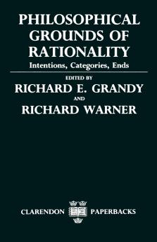 Philosophical Grounds of Rationality ' Intentions Categories Ends '