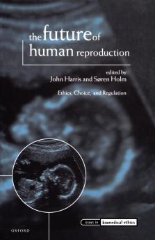 The Future of Human Reproduction 'Ethics Choice and Regulation'