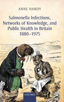 Salmonella Infections Networks of Knowledge and Public Health in Britain 1880-1975