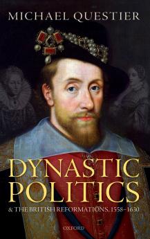 Dynastic Politics and the British Reformations 1558-1630