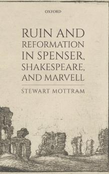 Ruin and Reformation in Spenser Shakespeare and Marvell