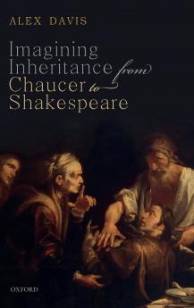 Imagining Inheritance from Chaucer to Shakespeare