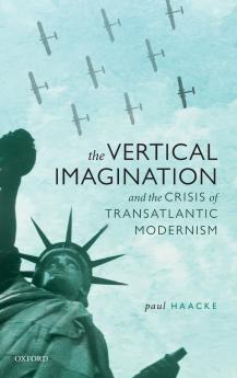 Vertical Imagination and the Crisis of Transatlantic Modernism