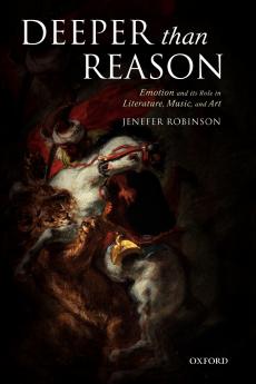Deeper than Reason Emotion and its Role in Literature Music and Art (Paperback)