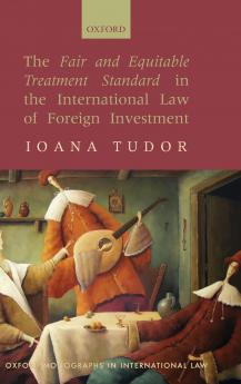 The Fair and Equitable Treatment Standard in International Foreign Investment Law