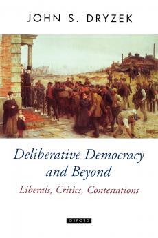 Deliberative Democracy and Beyond Liberals Critics Contestations