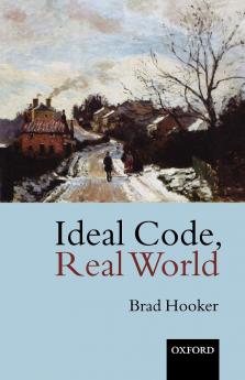 Ideal Code Real World a Rule-Consequentialist Theory of Morality
