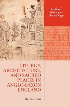 Liturgy Architecture and Sacred Places in Anglo-Saxon England