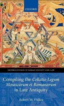 Compiling the Collatio Legum Mosaicarum Et Romanarum in Late Antiquity