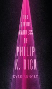Divine Madness of Philip K. Dick