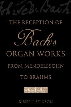 The Reception of Bach's Organ Works from Mendelssohn to Brahms