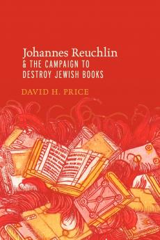 Johannes Reuchlin and the Campaign to Destroy Jewish Books
