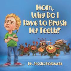 Mom Why Do I Have to Brush My Teeth?