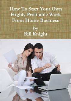 How To Start Your Own Highly Profitable Work From Home Business