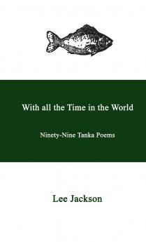 With all the Time in the World. Ninety-Nine Tanka Poems