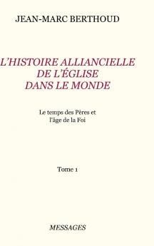 Tome 1. L'HISTOIRE ALLIANCIELLE DE L'ÉGLISE DANS LE MONDE