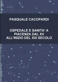 OSPEDALE E SANITA' A PIACENZA DAL XV ALL'INIZIO DEL XXI SECOLO
