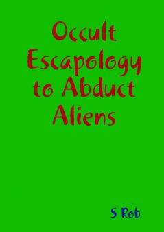 Occult Escapology to Abduct Aliens