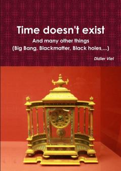 Time doesn't exist. And many other things (Big Bang Black matter Black holes...)